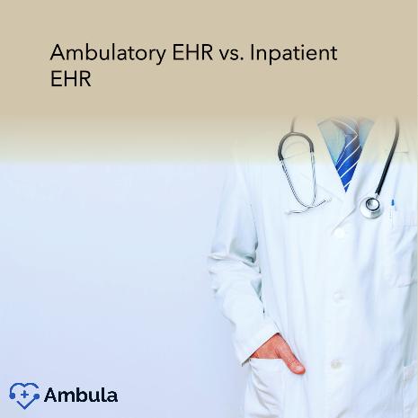 Ambulatory EHR vs. Inpatient EHR: What's the Difference?