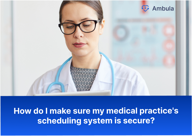 How do I make sure my medical practice's scheduling system is secure