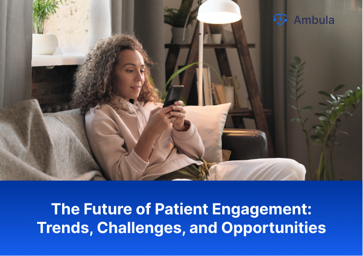 The Future of Patient Engagement- Trends, Challenges, and Opportunities