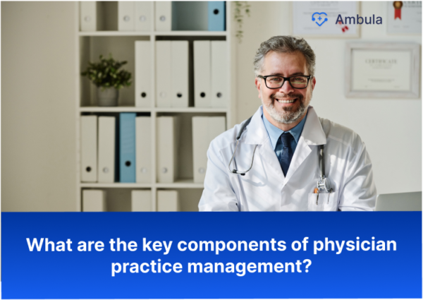 What are the key components of physician practice management?