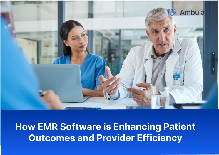 How EMR Software is Enhancing Patient Outcomes and Provider Efficiency