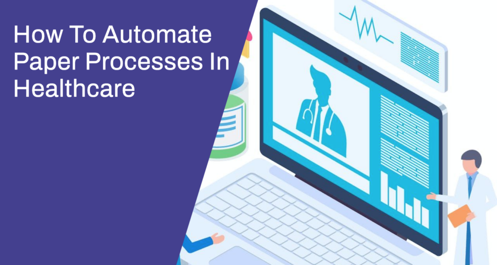 How To Automate Paper Processes In Healthcare